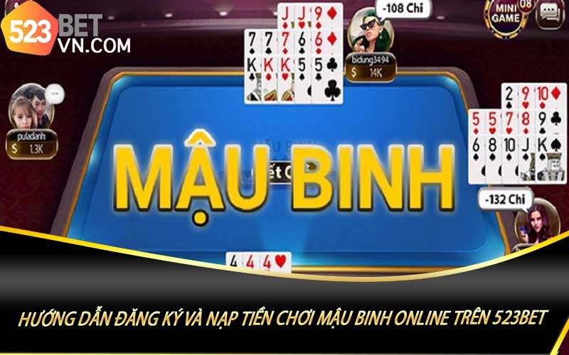 Hướng dẫn đăng ký và nạp tiền chơi Mậu Binh online trên 523Bet